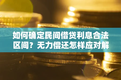 武汉如何确定民间借贷利息合法区间？无力偿还怎样应对解决法门？