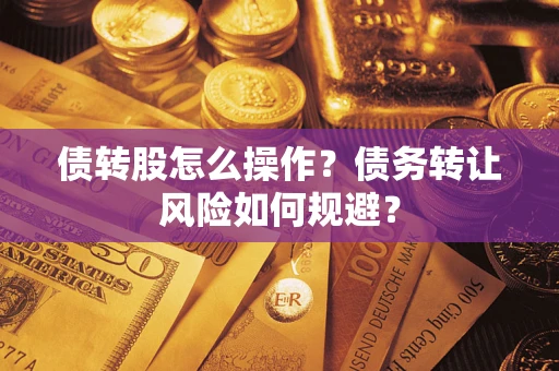 武汉债转股怎么操作？债务转让风险如何规避？