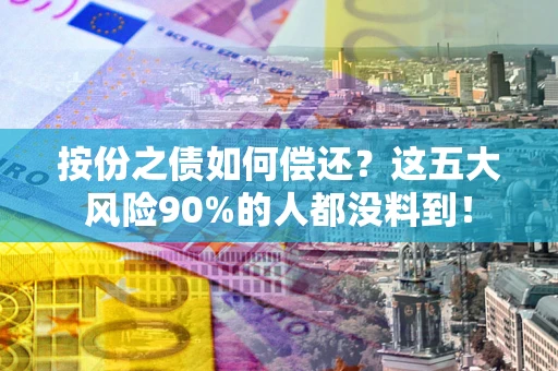 武汉按份之债如何偿还？这五大风险90%的人都没料到！