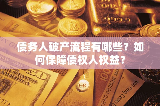 武汉债务人破产流程有哪些？如何保障债权人权益？