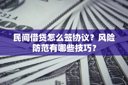 武汉民间借贷怎么签协议？风险防范有哪些技巧？