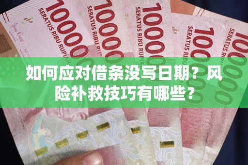 武汉如何应对借条没写日期？风险补救技巧有哪些？