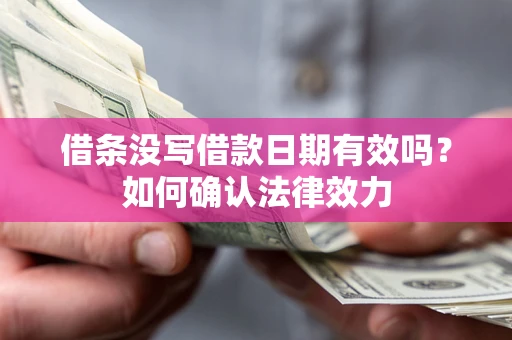 武汉借条没写借款日期有效吗？如何确认法律效力
