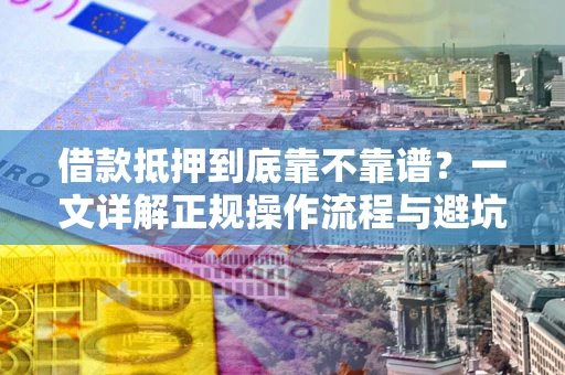 武汉借款抵押到底靠不靠谱？一文详解正规操作流程与避坑指南