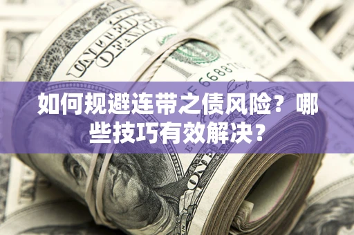 武汉如何规避连带之债风险？哪些技巧有效解决？