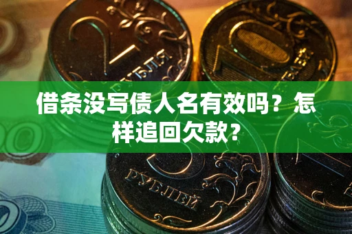 武汉借条没写债人名有效吗？怎样追回欠款？