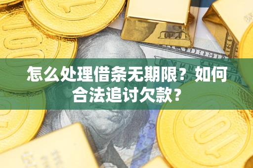 武汉怎么处理借条无期限？如何合法追讨欠款？