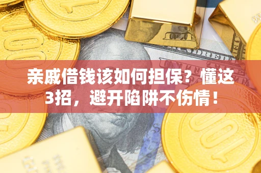 武汉亲戚借钱该如何担保？懂这3招，避开陷阱不伤情！