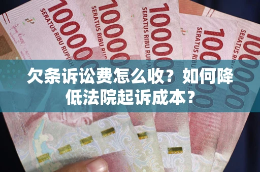 武汉欠条诉讼费怎么收？如何降低法院起诉成本？