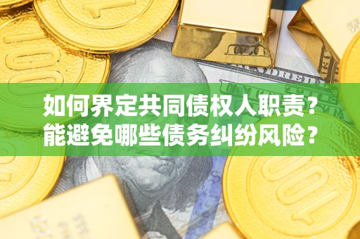 武汉如何界定共同债权人职责？能避免哪些债务纠纷风险？