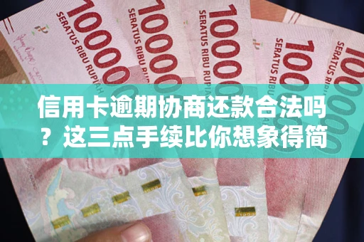 武汉信用卡逾期协商还款合法吗？这三点手续比你想象得简单