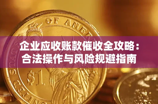 武汉企业应收账款催收全攻略：合法操作与风险规避指南