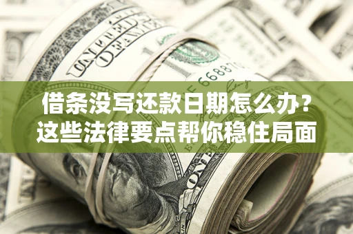 武汉借条没写还款日期怎么办？这些法律要点帮你稳住局面