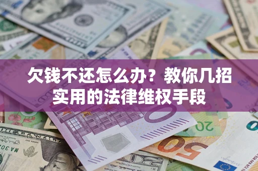 武汉欠钱不还怎么办？教你几招实用的法律维权手段